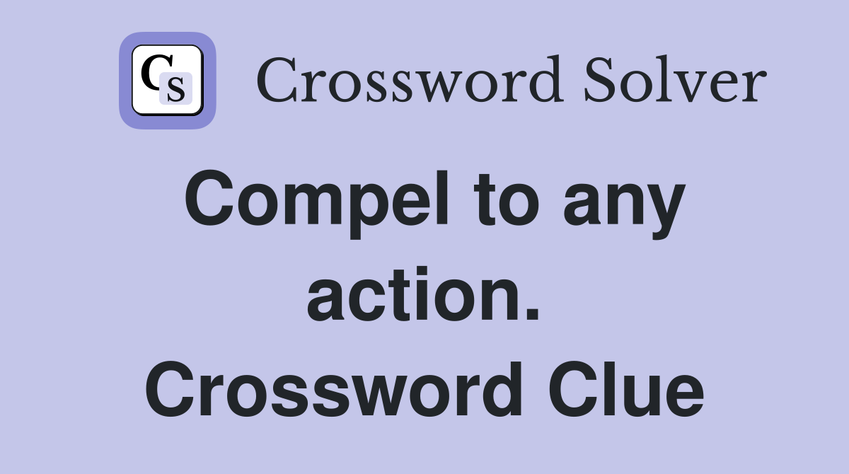 Compel to any action. Crossword Clue