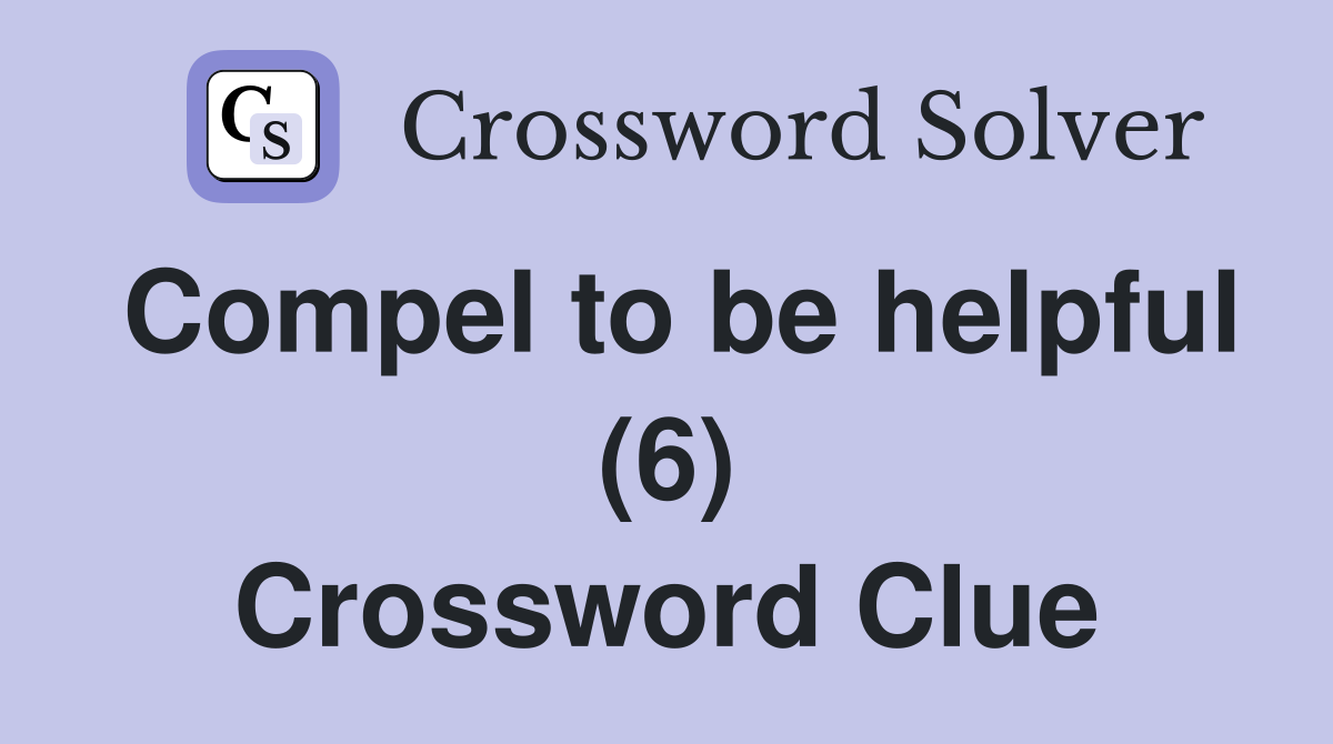 Compel to be helpful (6) Crossword Clue