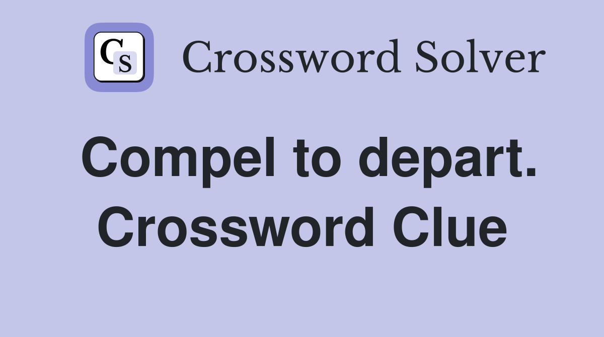 Compel to depart. Crossword Clue