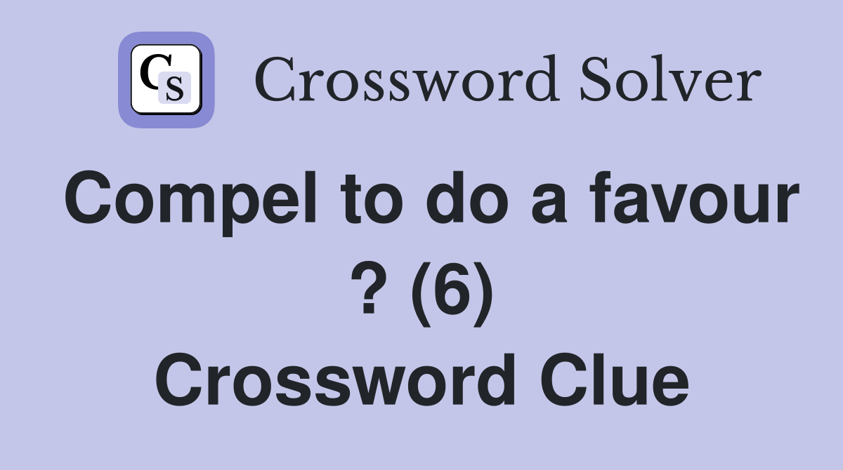 Compel to do a favour ? (6) Crossword Clue