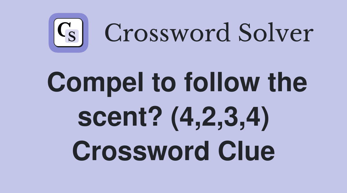 Compel to follow the scent? (4,2,3,4) Crossword Clue