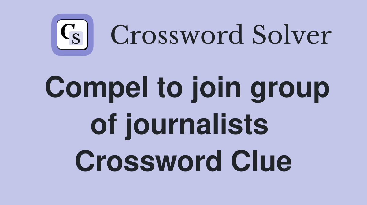 Compel to join group of journalists  Crossword Clue