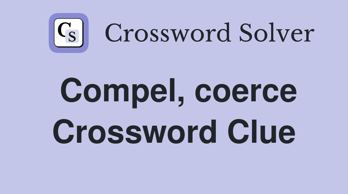 Compel, coerce Crossword Clue