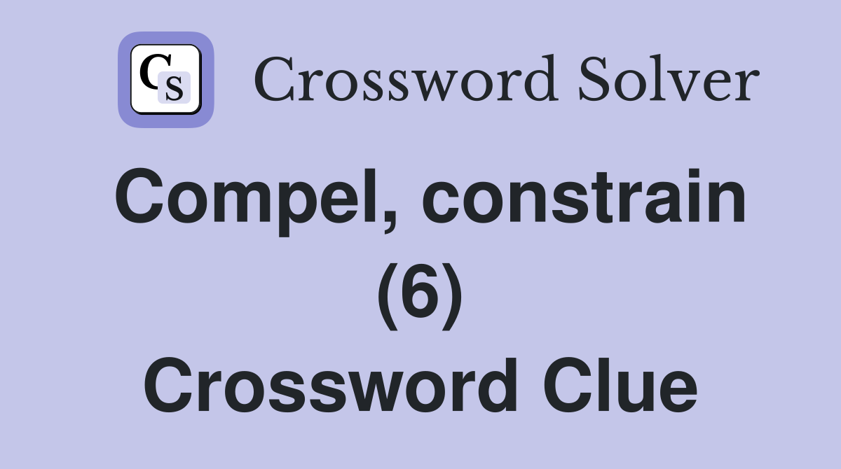 Compel, constrain (6) Crossword Clue