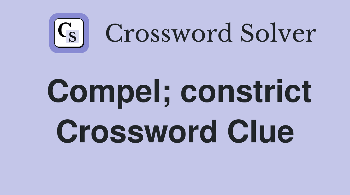 Compel; constrict Crossword Clue