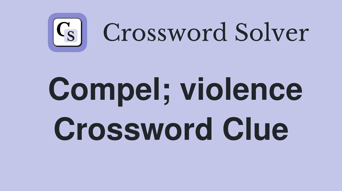 Compel; violence Crossword Clue