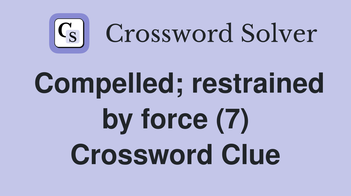 Compelled; restrained by force (7) Crossword Clue