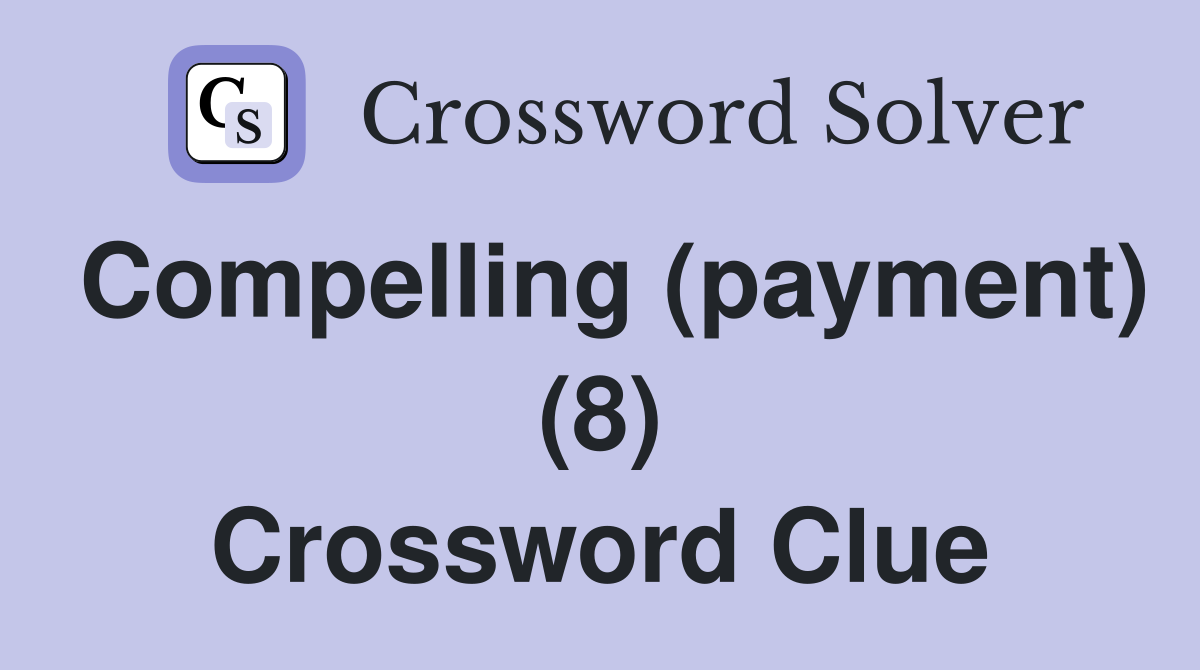 Compelling (payment) (8) Crossword Clue