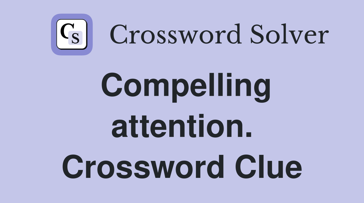 Compelling attention. Crossword Clue