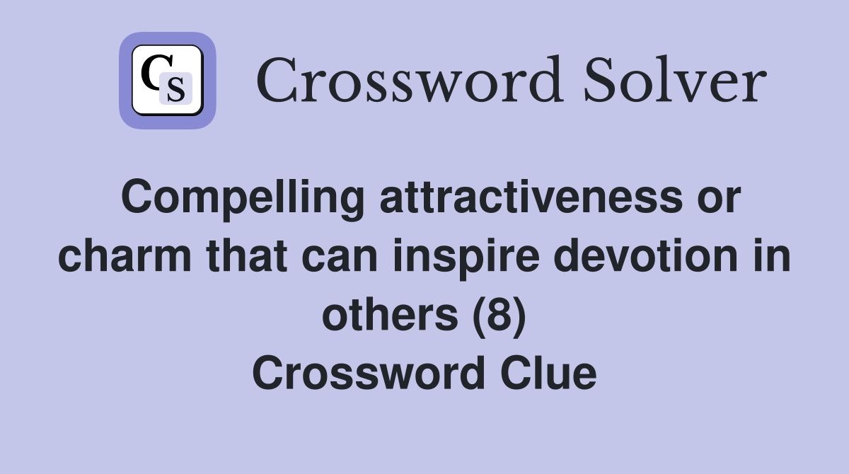 Compelling attractiveness or charm that can inspire devotion in others (8) Crossword Clue