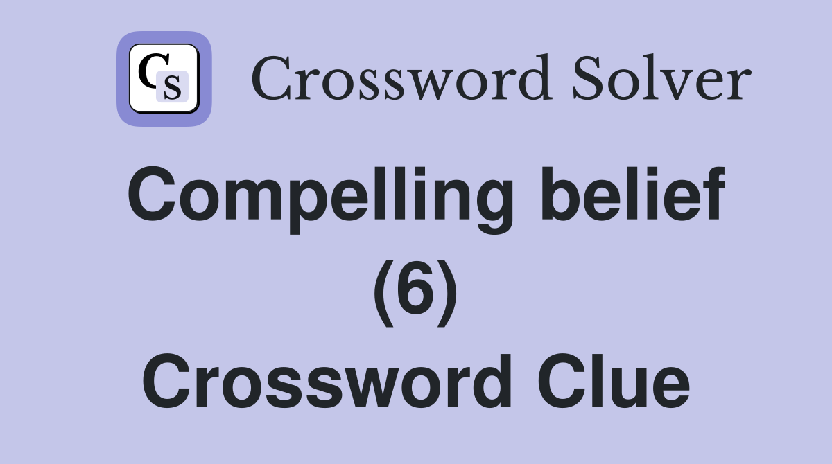Compelling belief (6) Crossword Clue
