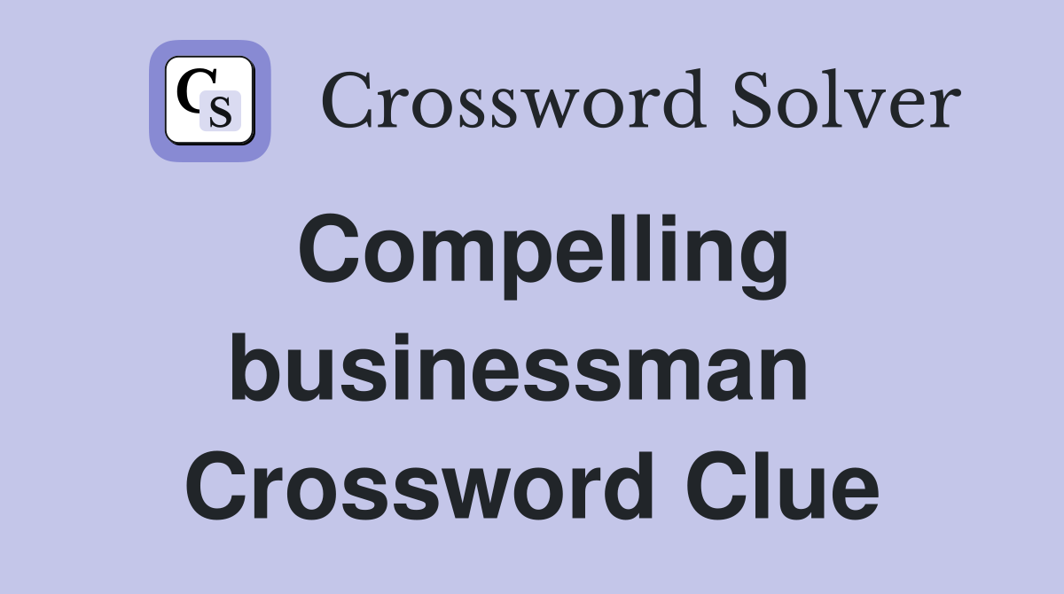 Compelling businessman  Crossword Clue
