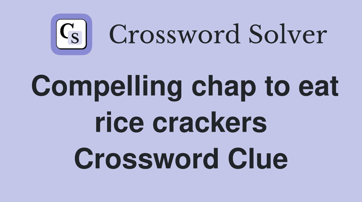 Compelling chap to eat rice crackers Crossword Clue