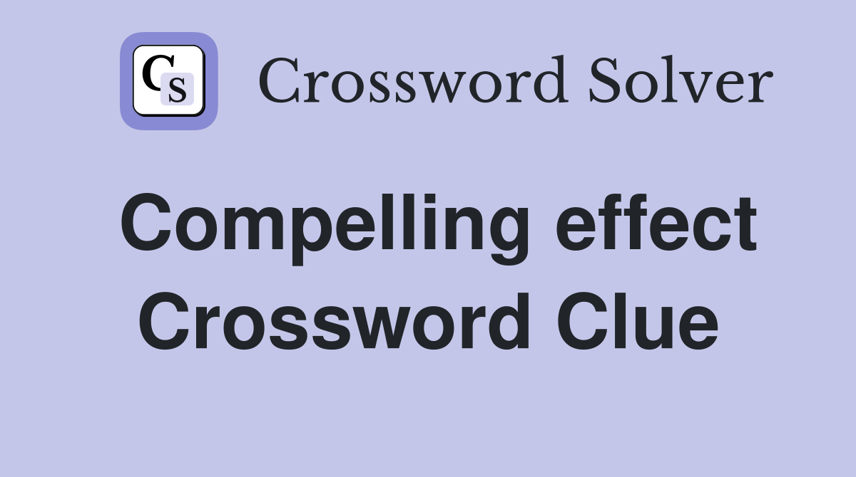 Compelling effect Crossword Clue