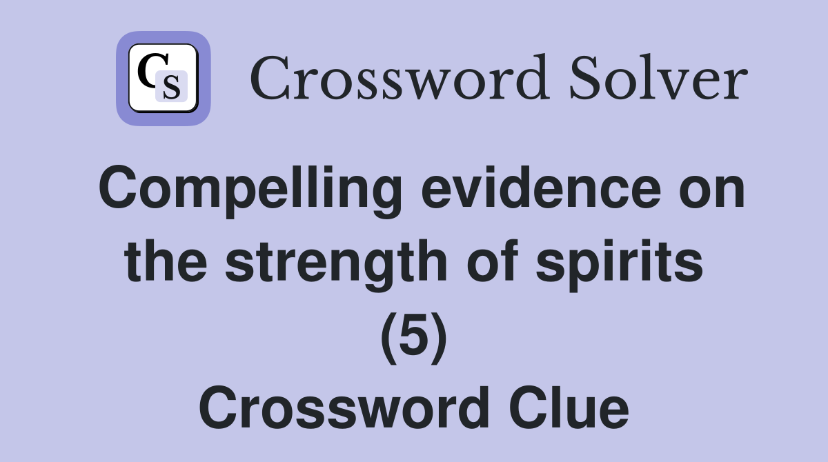 Compelling evidence on the strength of spirits (5) Crossword Clue