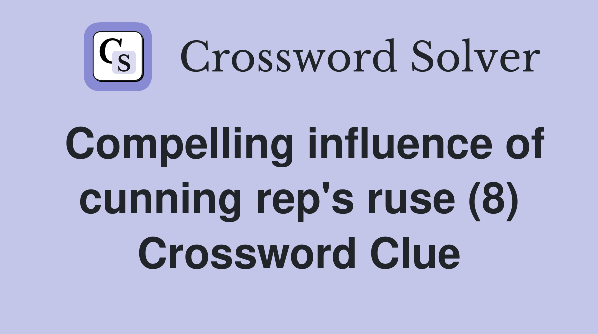 Compelling influence of cunning rep's ruse (8) Crossword Clue
