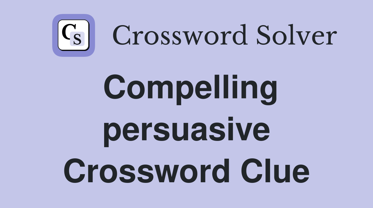Compelling persuasive Crossword Clue