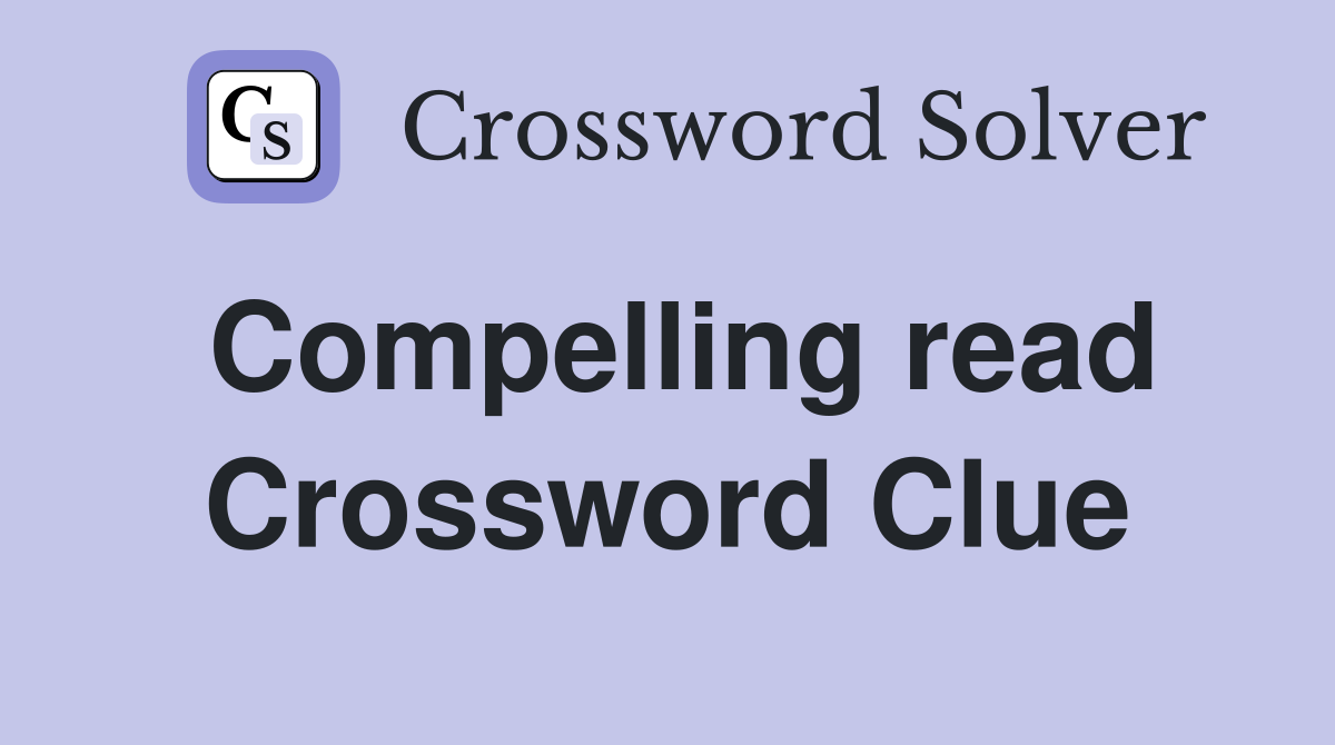 Compelling read Crossword Clue