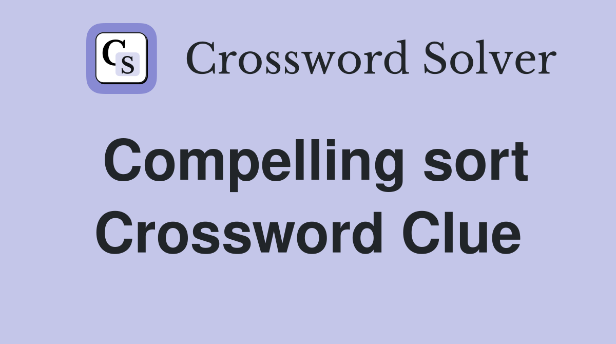 Compelling sort Crossword Clue