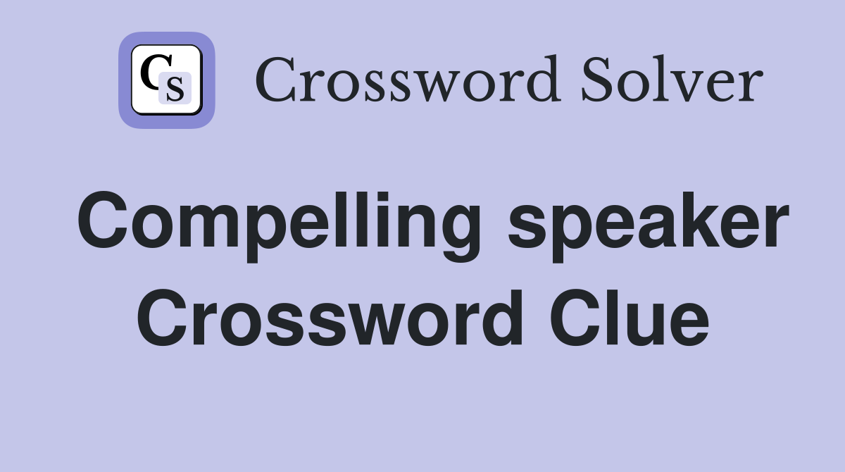 Compelling speaker Crossword Clue
