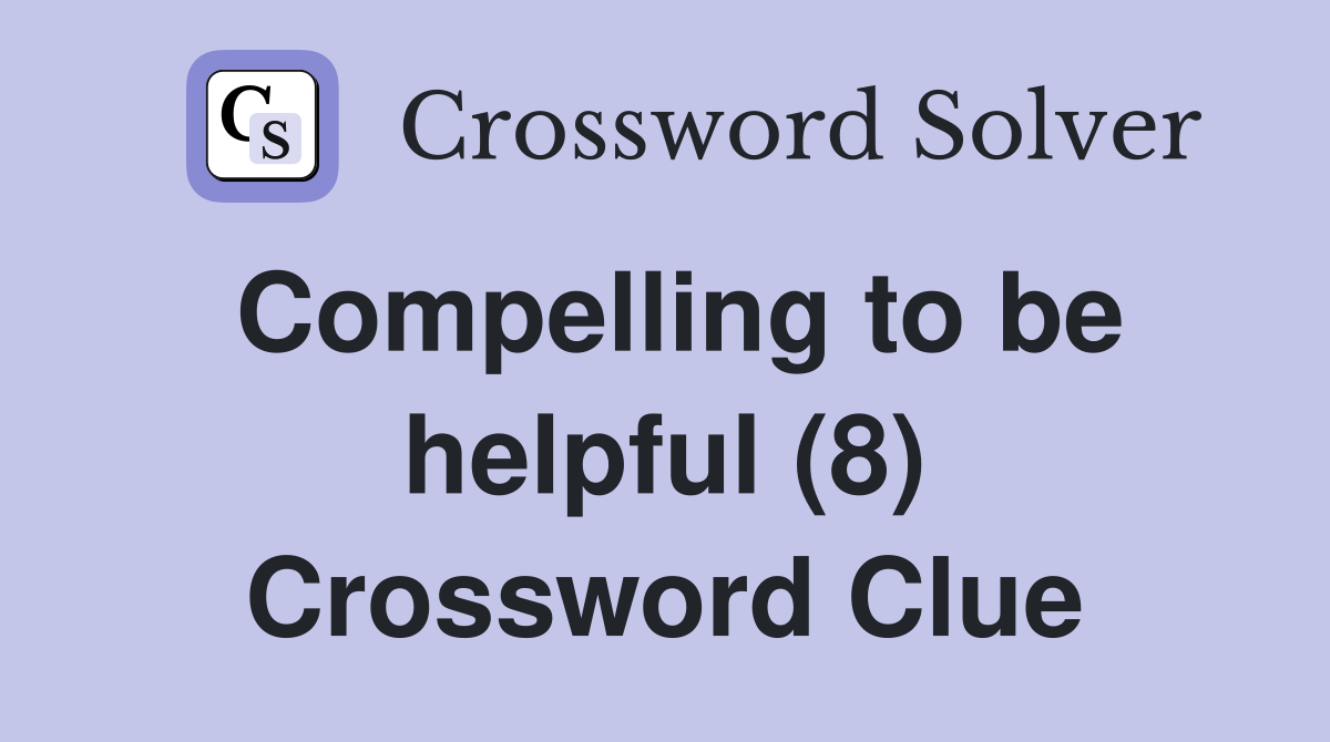 Compelling to be helpful (8) Crossword Clue