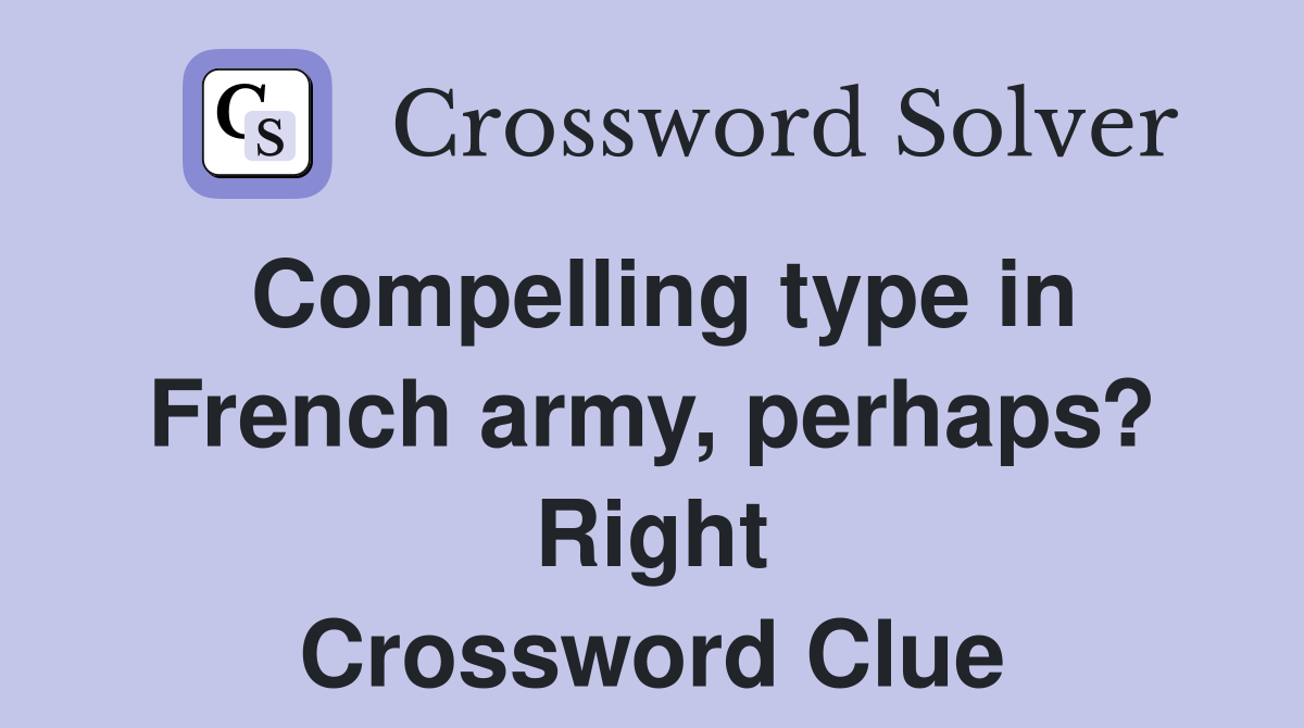 Compelling type in French army, perhaps? Right Crossword Clue
