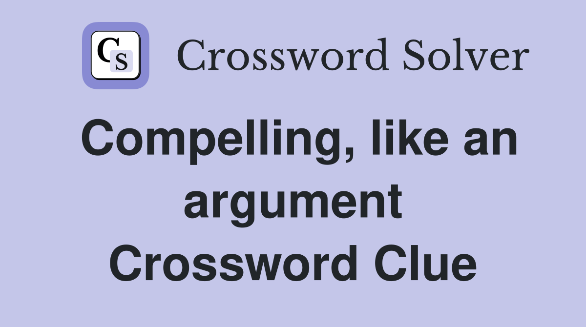 Compelling, like an argument Crossword Clue