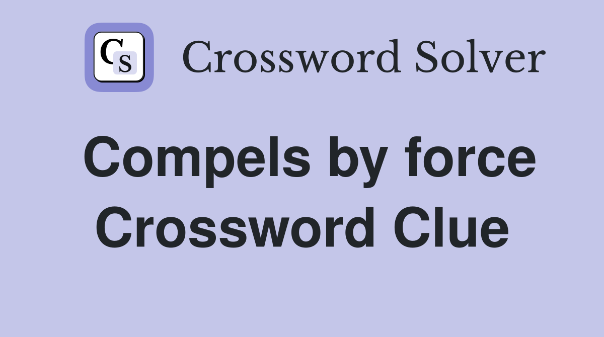 Compels by force Crossword Clue