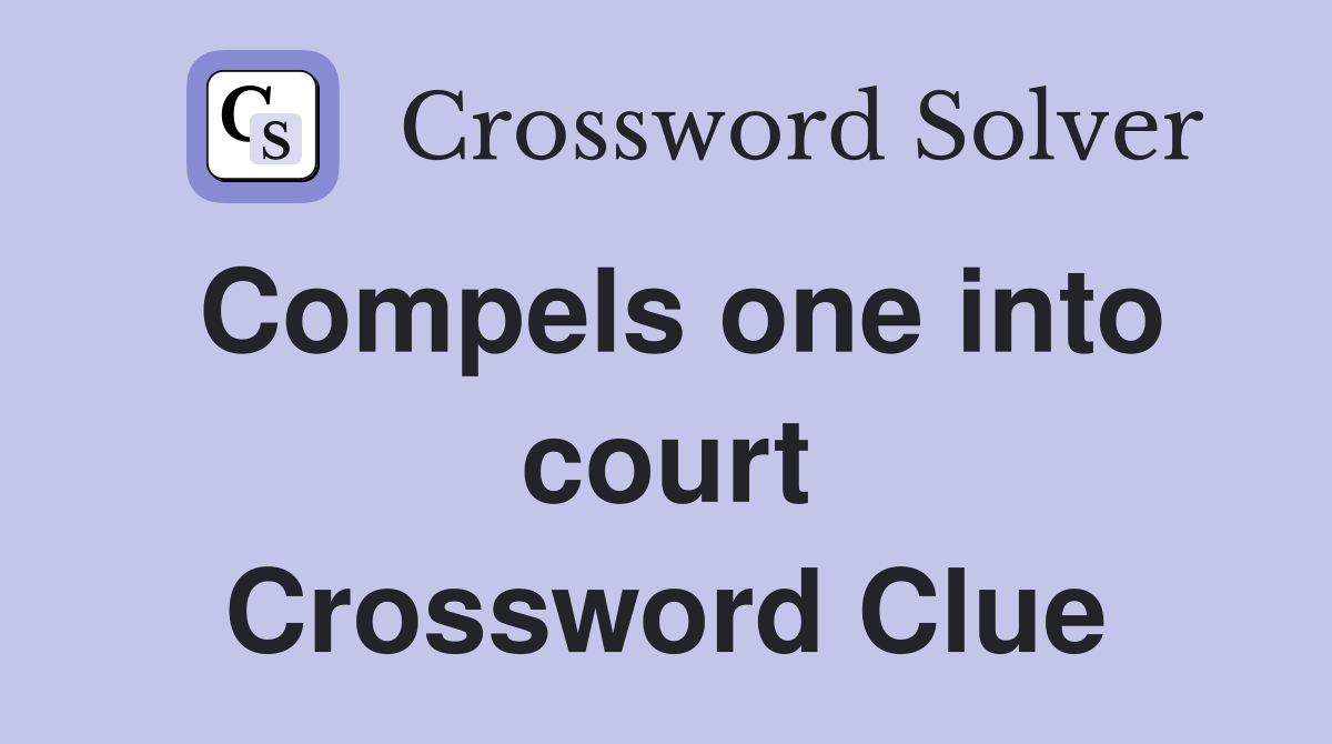 Compels one into court Crossword Clue