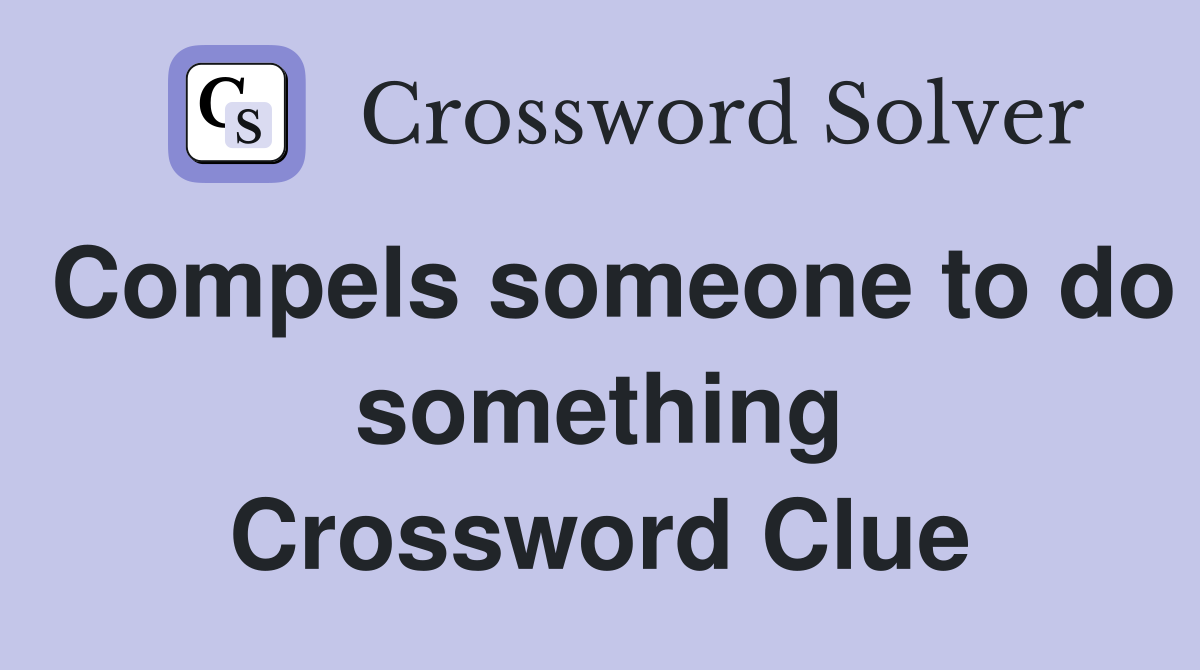 Compels someone to do something Crossword Clue