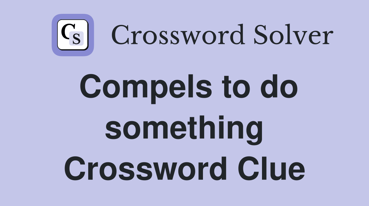 Compels to do something Crossword Clue