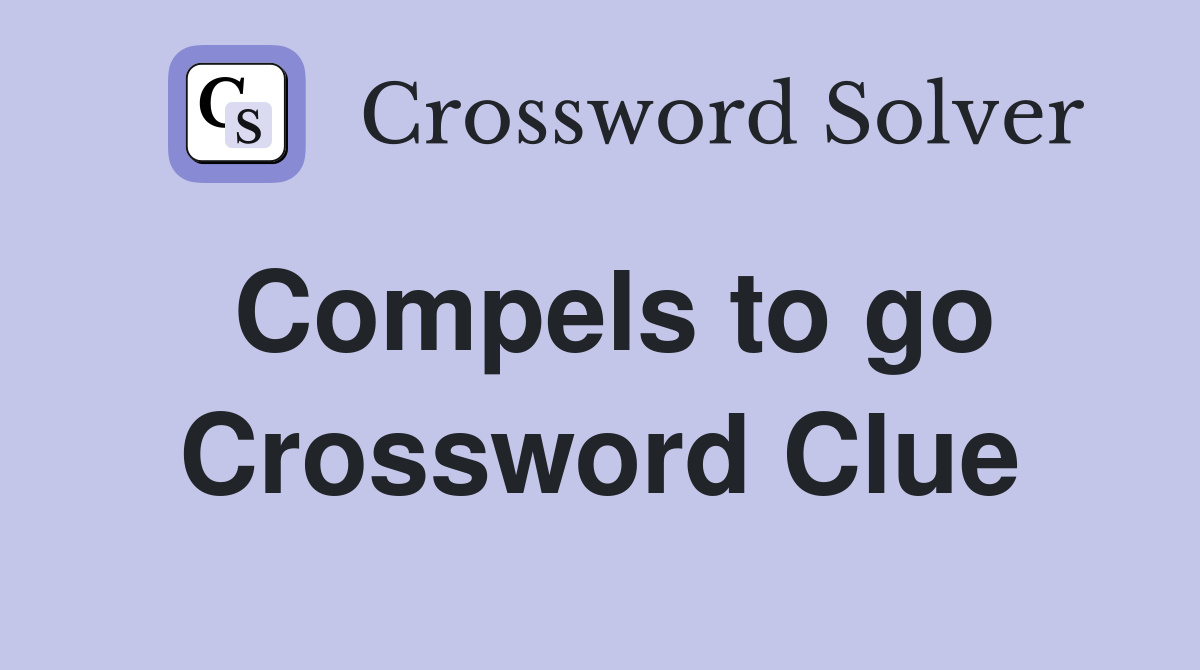 Compels to go Crossword Clue