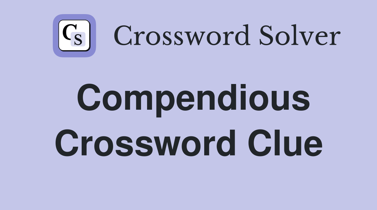 Compendious Crossword Clue