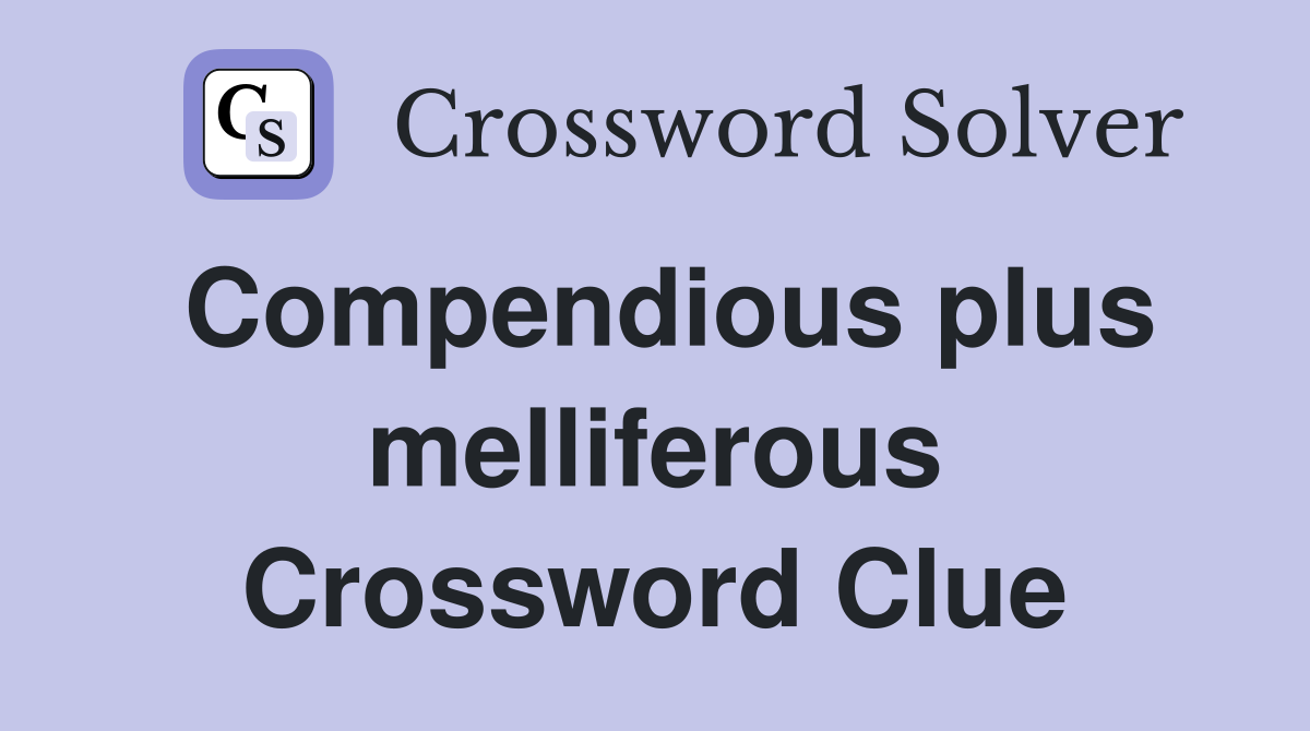 Compendious plus melliferous Crossword Clue