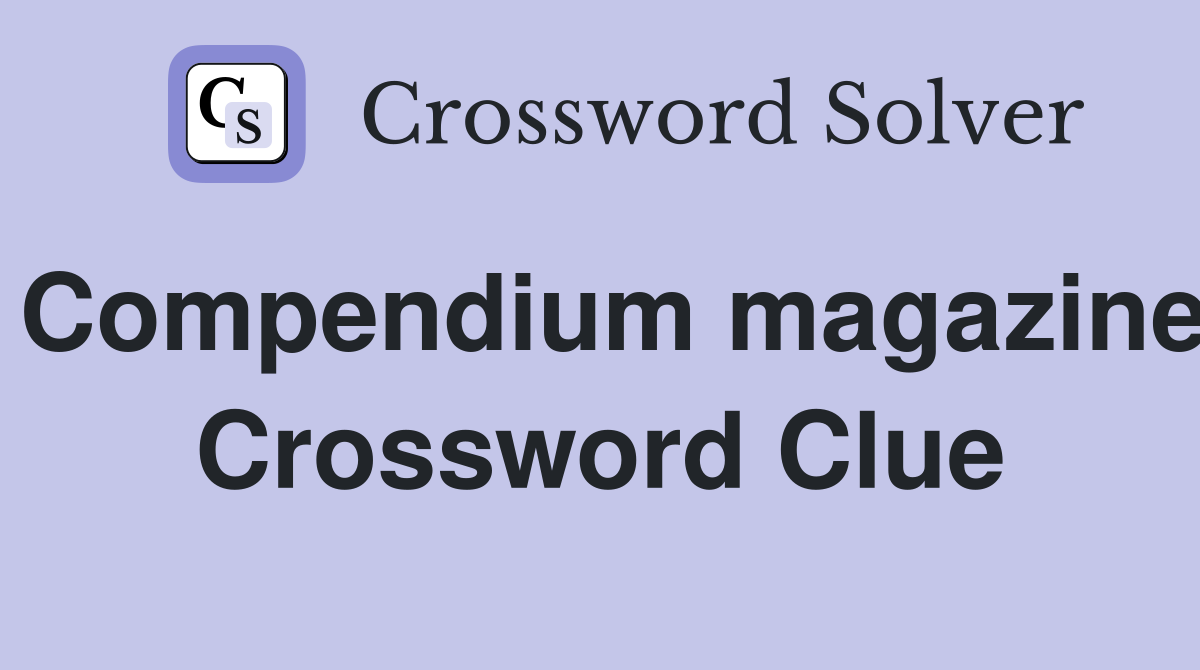Compendium magazine Crossword Clue