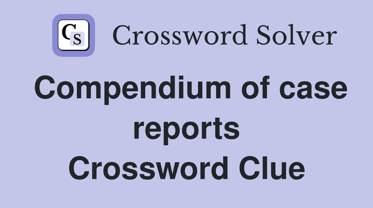 Compendium of case reports Crossword Clue