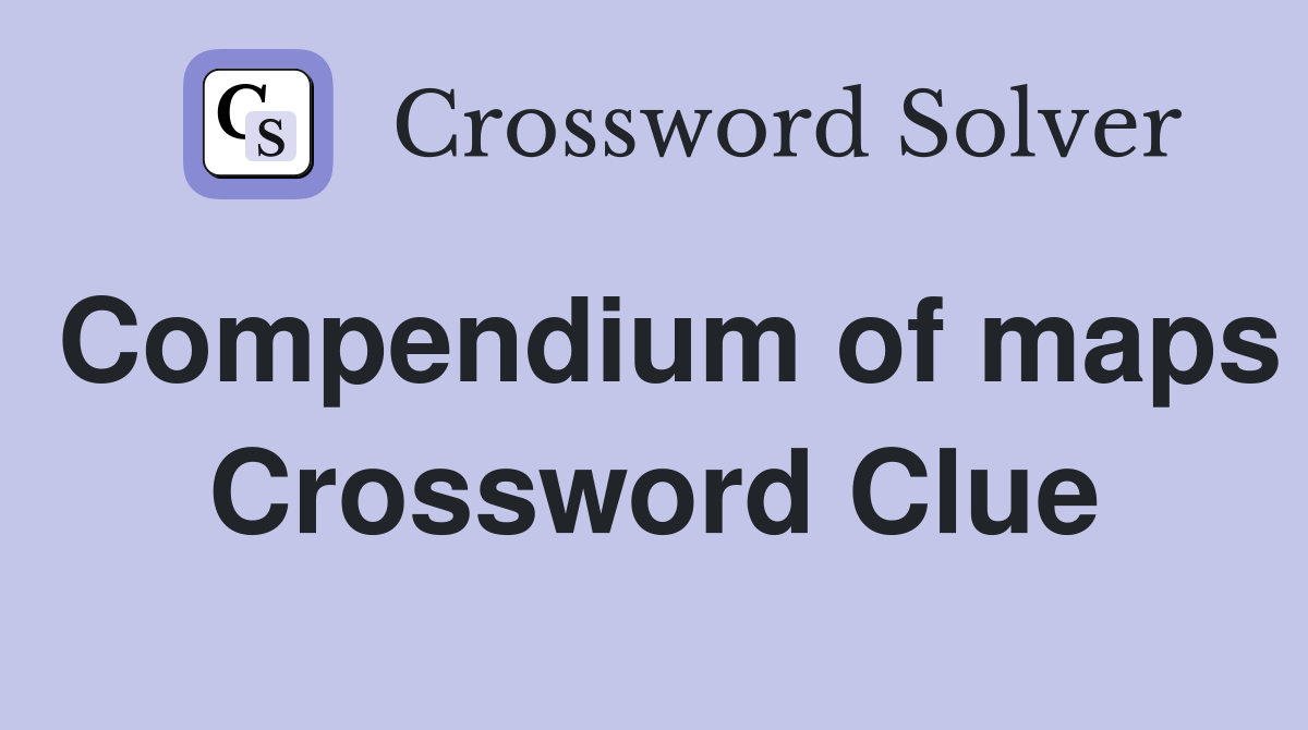 Compendium of maps Crossword Clue