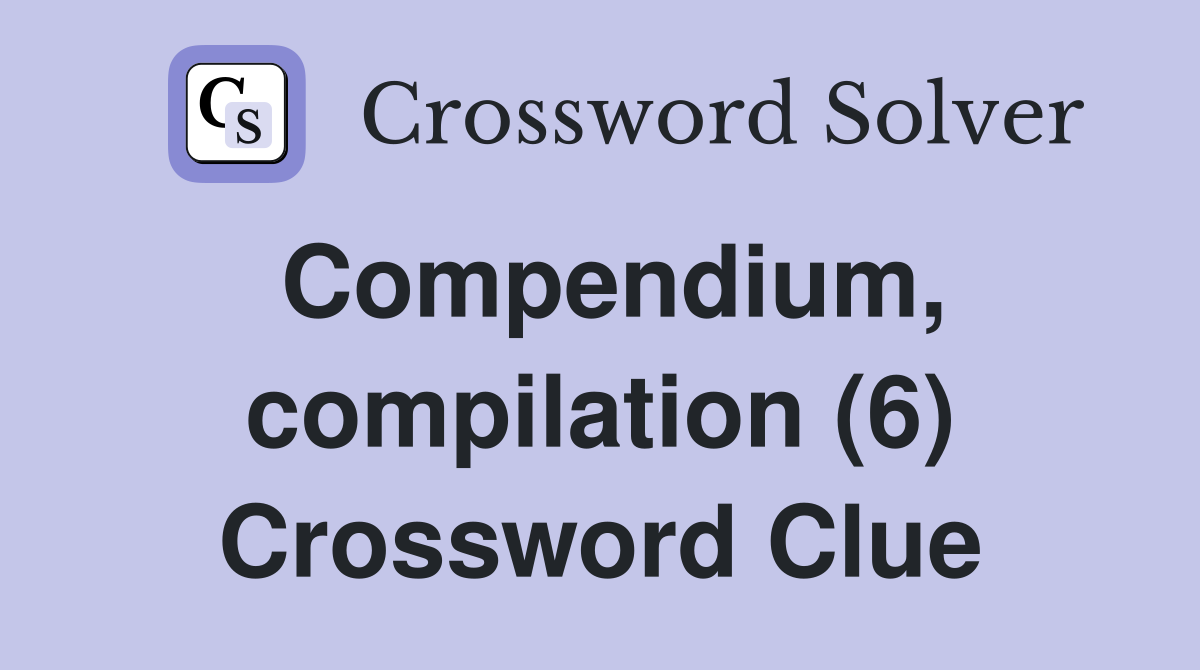 Compendium, compilation (6) Crossword Clue