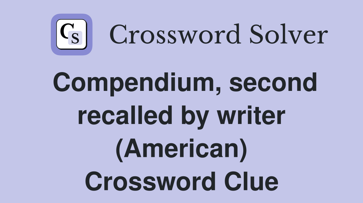 Compendium, second recalled by writer (American) Crossword Clue