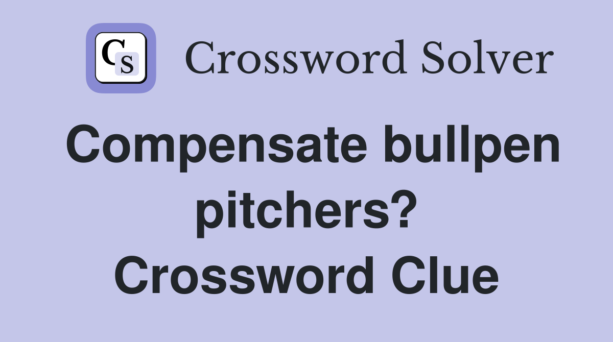 Compensate bullpen pitchers? Crossword Clue