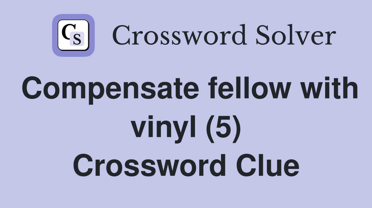 Compensate fellow with vinyl (5) Crossword Clue