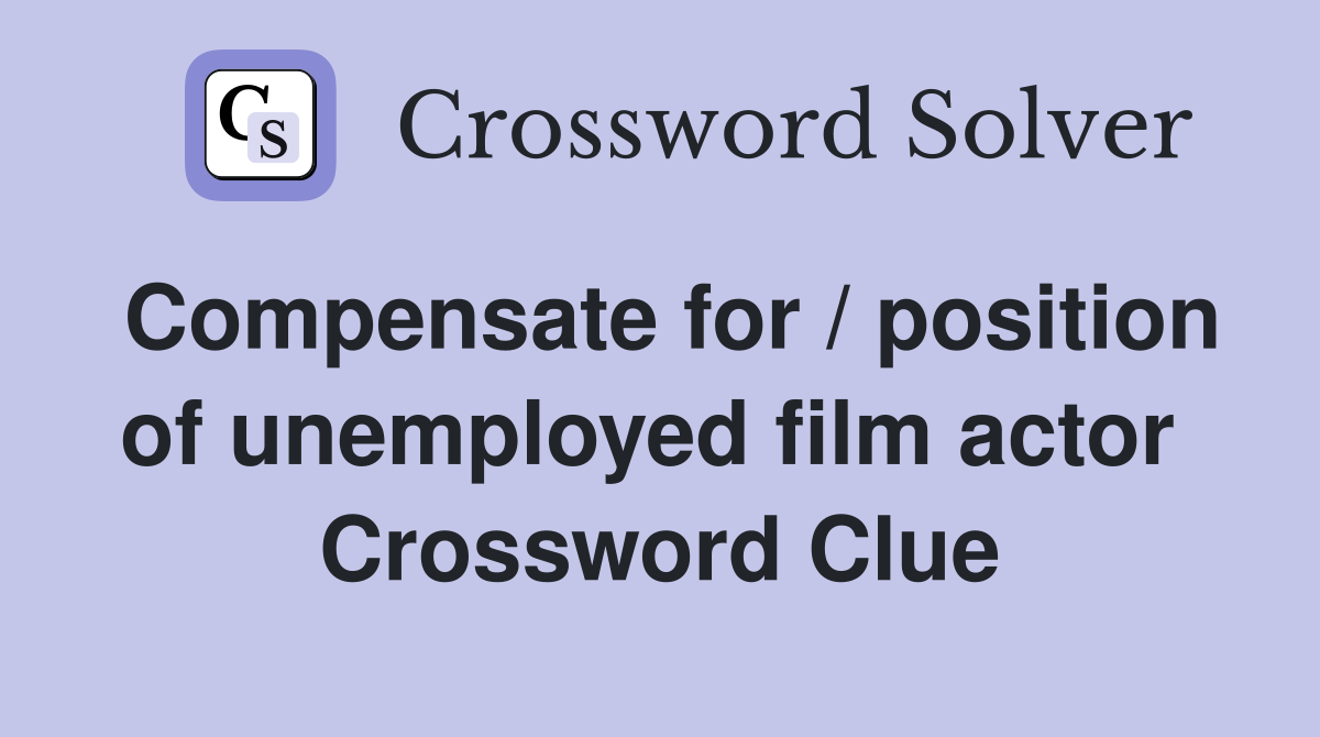 Compensate for / position of unemployed film actor  Crossword Clue