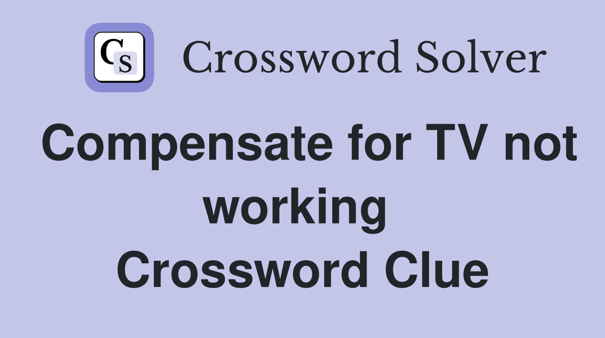 Compensate for TV not working  Crossword Clue