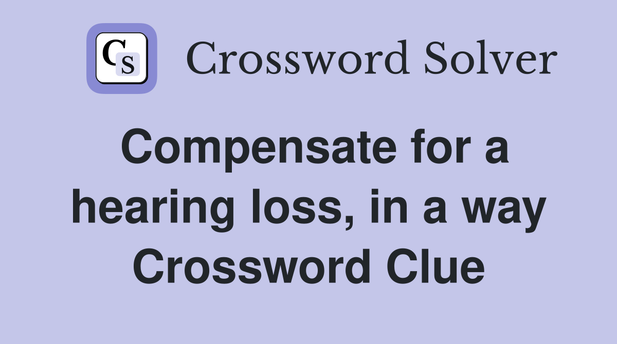 Compensate for a hearing loss, in a way Crossword Clue