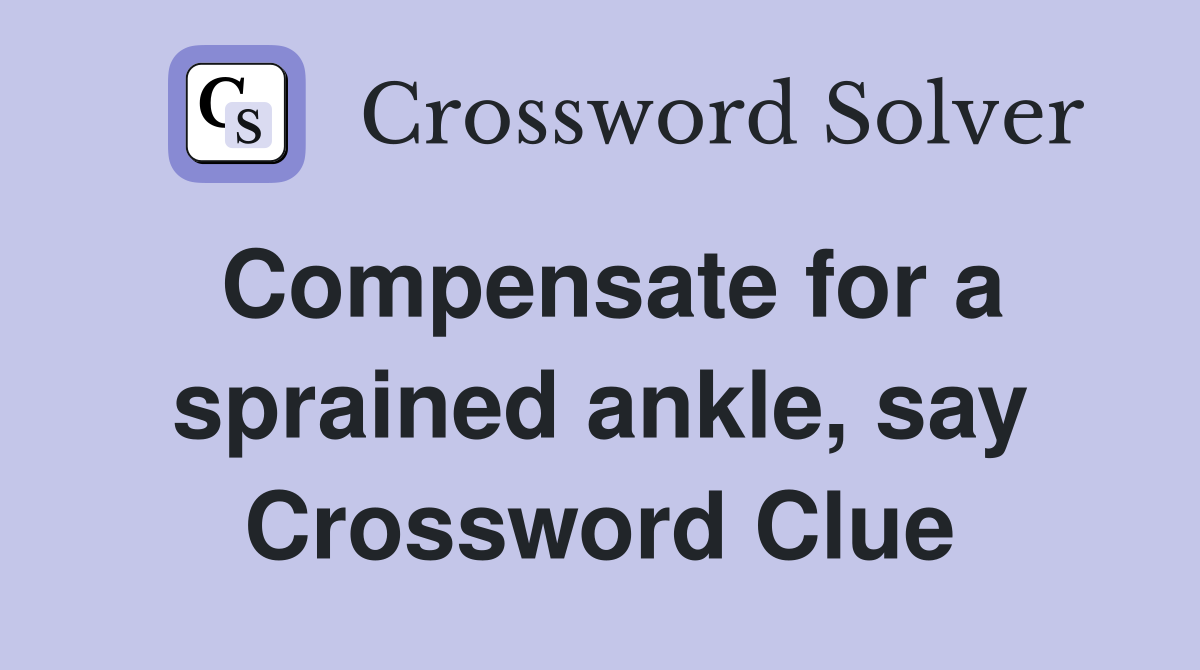 Compensate for a sprained ankle, say Crossword Clue