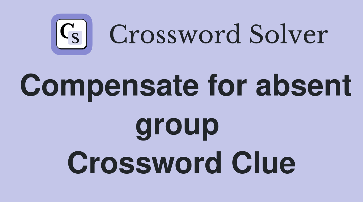 Compensate for absent group  Crossword Clue