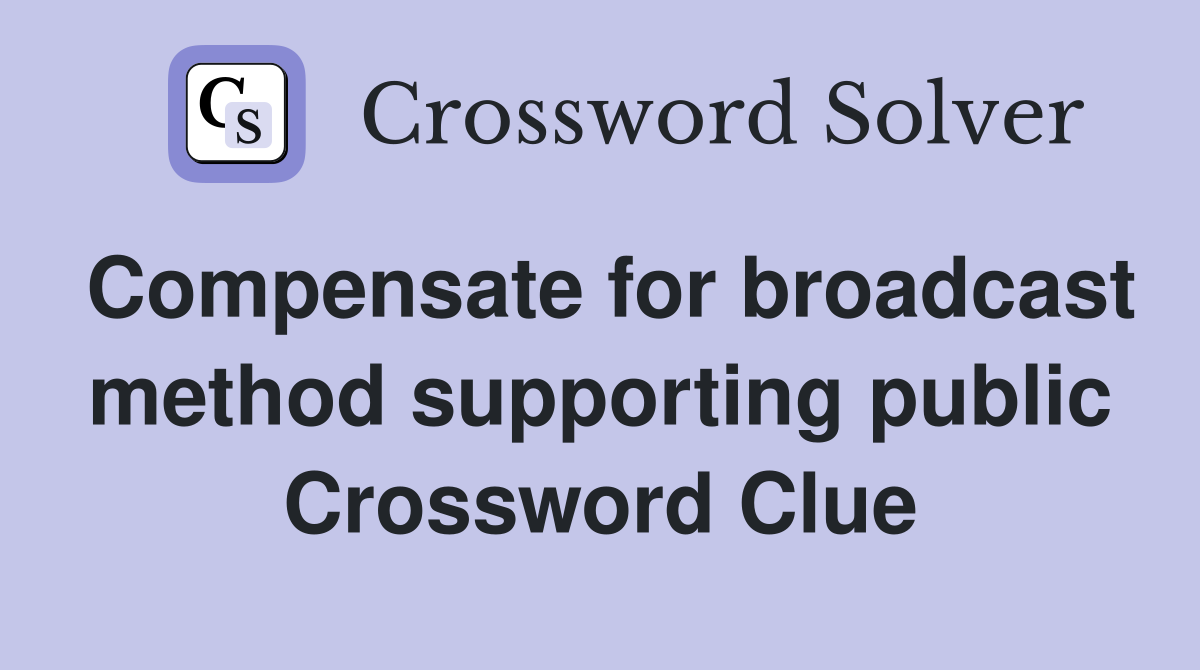 Compensate for broadcast method supporting public Crossword Clue