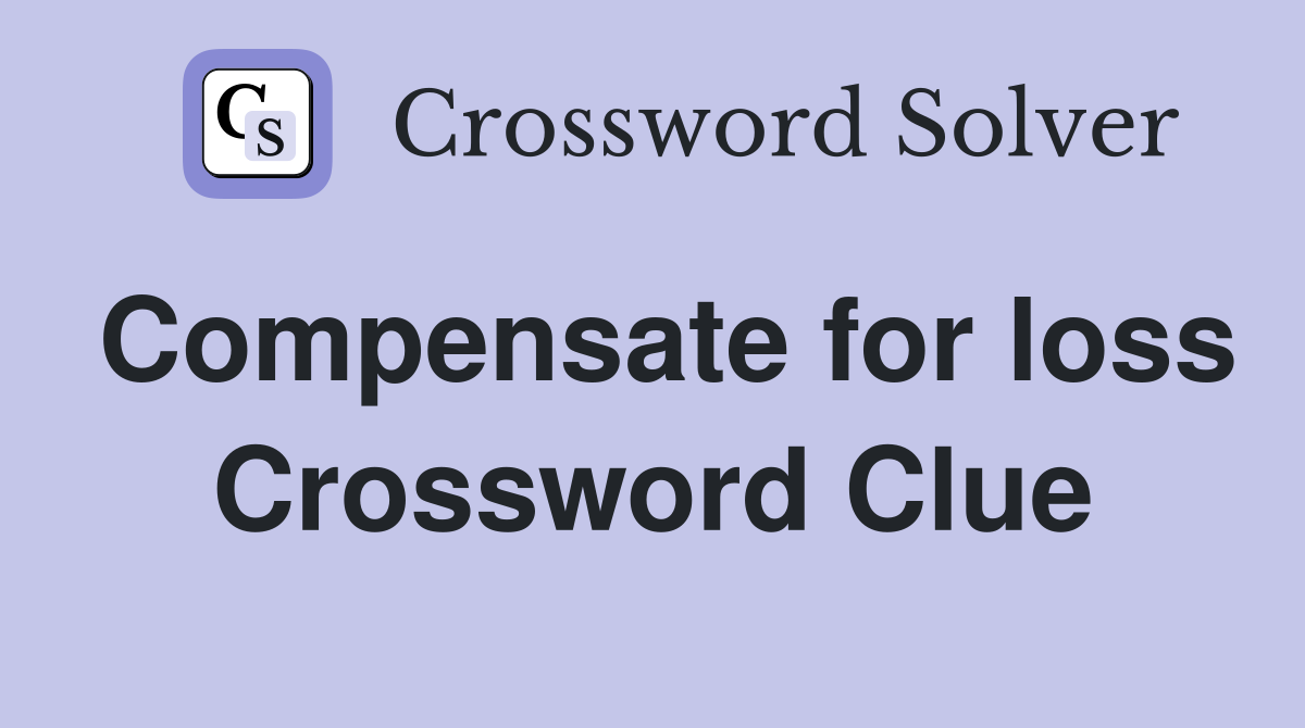 Compensate for loss Crossword Clue