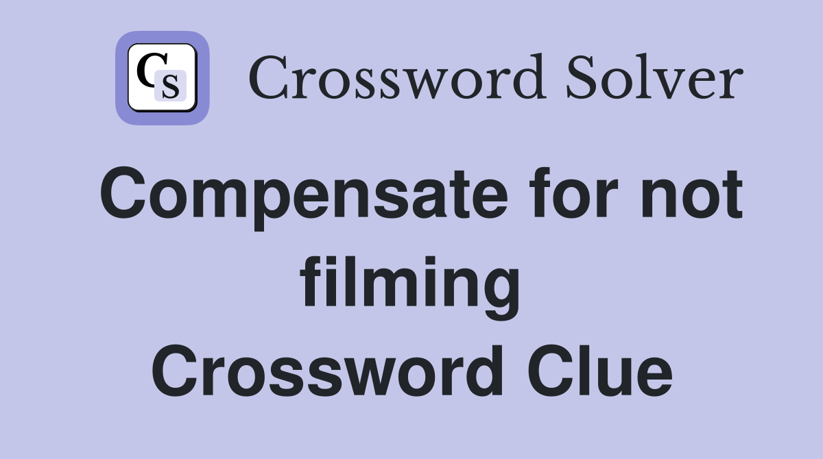 Compensate for not filming Crossword Clue