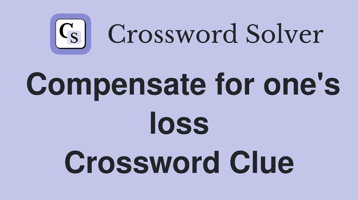 Compensate for one's loss Crossword Clue